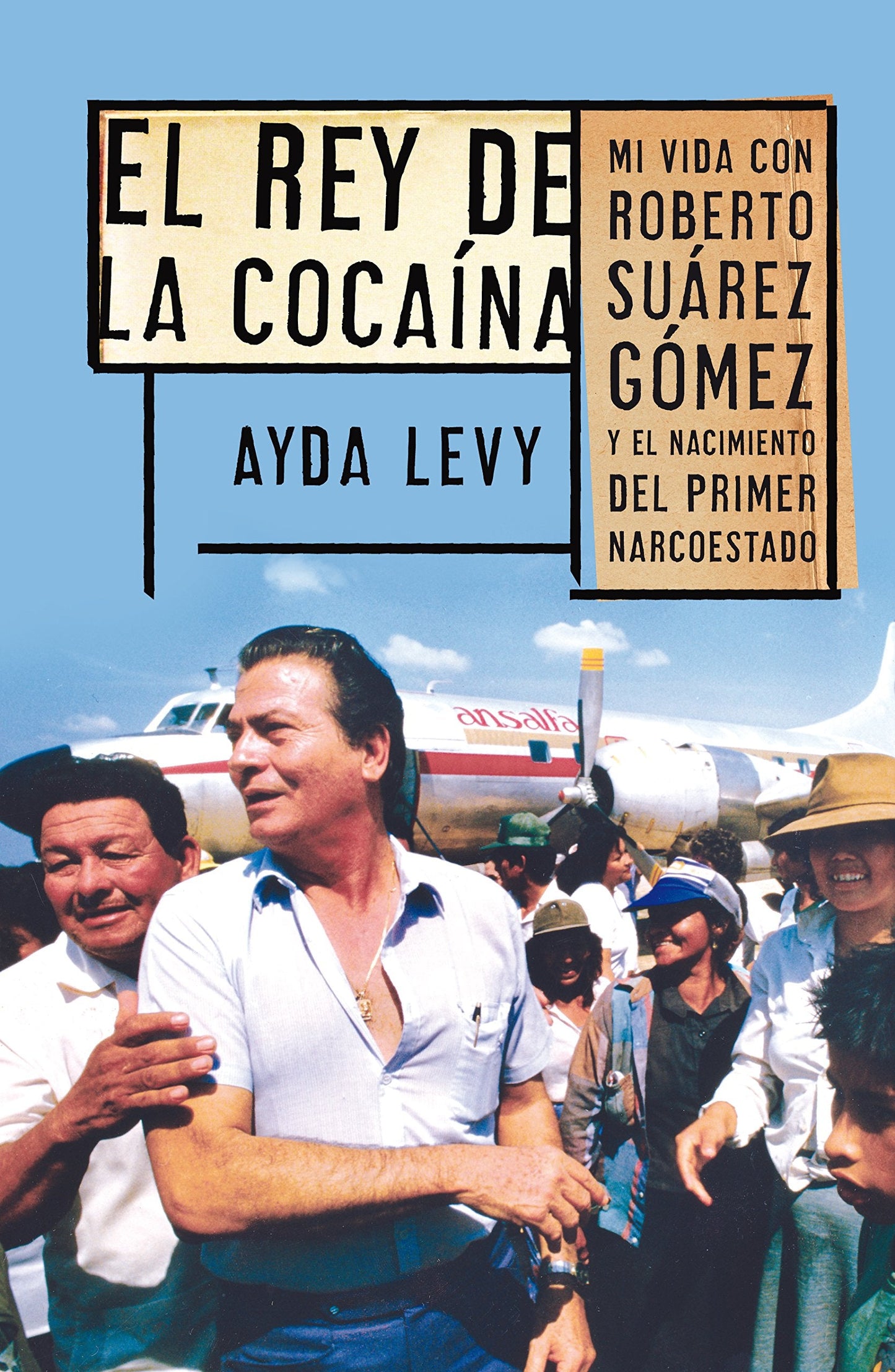 El rey de la cocaina. Mi vida con Roberto Suarez Gomez y el nacimiento del primer narco-estado (Spanish Edition)